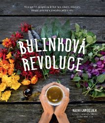 Bylinková revoluce – Více než 65 receptů na léčivé čaje, elixíry, tinktury, sirupy, pokrmy - Kathi Langelier - Zdraví, hubnutí a sport Bylinková revoluce – Více než 65 receptů na léčivé čaje, elixíry, tinktury, sirupy, pokrmy a produkty péče o tělo
