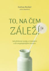To, na čem záleží –Jak překonat rozptýlení a žít smysluplnější život