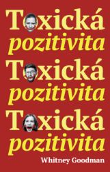 Toxická pozitivita - Whitney Goodman - Psychologie Toxická pozitivita