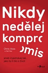 Nikdy nedělej kompromis - Chris Voss,Christopher Voss,Tahl Raz - Úspěšný život Nikdy nedělej kompromis
