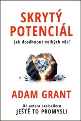 Skrytý potenciál - Adam Grant - Psychologie Skrytý potenciál