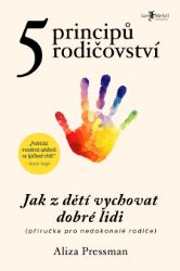 5 principů rodičovství - Aliza Pressman - Výchova 5 principů rodičovství