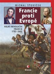 Francie proti Evropě - Války revoluční Francie 1792-1802 Francie proti Evropě - Války revoluční Francie 1792-1802