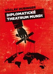 Diplomatické theatrum mundi - Václav Hubinger - Mezinárodní vztahy Diplomatické theatrum mundi