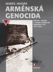 Arménská genocida - Příčiny, průběh a osobní svědectví událostí z let 1915-1922 - Marek Jandák - Literatura faktu Arménská genocida