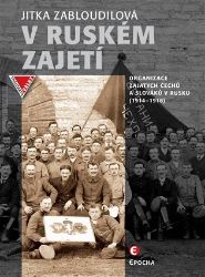 V ruském zajetí - Organizace zajatých Čechů a Slováků v Rusku (1914-1918) - Jitka Zabloudilová - Druhá světová válka V ruském zajetí - Organizace zajatých Čechů a Slováků v Rusku (1914-1918)