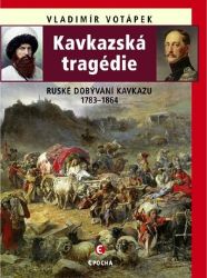 Kavkazská tragédie - Ruské dobývání Kavkazu v letech 1783-1864 - Vladimír Votápek - Druhá světová válka Kavkazská tragédie - Ruské dobývání Kavkazu v letech 1783-1864