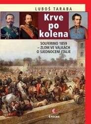 Krve po kolena: Solferino 1859 - Zlom ve válkách o sjednocení Itálie Krve po kolena: Solferino 1859 - Zlom ve válkách o sjednocení Itálie