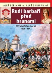 Rudí barbaři před branami - První opiová válka 1839-1842 - Aleš Skřivan - Druhá světová válka Rudí barbaři před branami - První opiová válka 1839-1842