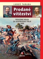 Prodané vítězství - Poslední válka za osvobození Itálie 1866 - Luboš Taraba - Druhá světová válka Prodané vítězství - Poslední válka za osvobození Itálie 1866