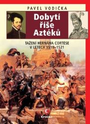 Dobytí říše Aztéků - Tažení Hernána Cortése v letech 1519-1521 Dobytí říše Aztéků - Tažení Hernána Cortése v letech 1519-1521