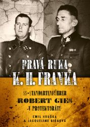 Pravá ruka K. H. Franka - SS-Standartenführer Robert Gies v protektorátu - Emil Hruška,Jacqueline Gies - Historické osobnosti Pravá ruka K. H. Franka - SS-Standartenführer Robert Gies v protektorátu