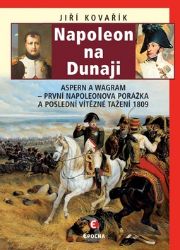 Napoleon na Dunaji - Aspern a Wagram: První Napoleonova porážka a poslední vítězné tažení 