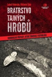 Bratrstvo tajných hrobů - Kriminální případy, které šokovaly republiku - Luboš Valerián,Viktorín Šulc - České a slovenské detektivky Bratrstvo tajných hrobů
