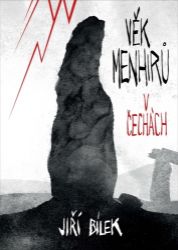 Věk menhirů v Čechách - Jiří Bílek - Mapy a průvodci Věk menhirů v Čechách