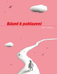Básně k pohlazení - Petr Urban - Poezie a básně Básně k pohlazení