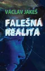 Falešná realita - Václav Jakeš - Sci-fi Falešná realita