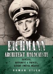 Eichmann: Architekt holocaustu - Zločiny, dopadení a proces, který změnil dějiny - Roman Cílek - Biografie a autobiografie Eichmann: Architekt holocaustu - Zločiny, dopadení a proces, který změnil dějiny