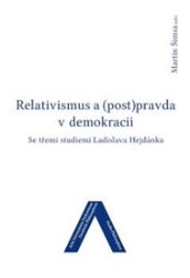 Relativismus a (post)pravda v demokracii - Martin Šimsa,Ladislav Hejdánek - Esoterika a duchovno Relativismus a (post)pravda v demokracii