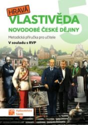 Hravá vlastivěda 5 - Novodobé české dějiny - Metodická příručka pro učitele - Daniela Buriánková,Gabriela Komůrková,Pavel Klech,Jana Sochorová,Lenka Sakařová,Adriena Binková,Jan Kamrla,Irena Šlahůnková - Vlastivěda pro 5. třídu Hravá vlastivěda 5 - Novodobé české dějiny - Metodická příručka pro učitele