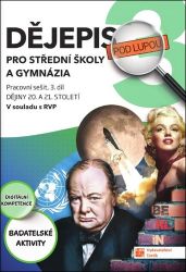Dějepis pod lupou 3 pro SŠ a gymnázia – pracovní sešit - Tomáš Mikeska,Jan Zerbst,Jarmila Pechoušková,Michal Benda,Zbyněk Sturz,Renata Šuráňová,Helena Chalupová,Eva Frnková - Dějepis Dějepis pod lupou 3 pro SŠ a gymnázia – pracovní sešit