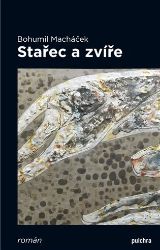 Stařec a zvíře - Bohumil Macháček - Česká a slovenská beletrie Stařec a zvíře