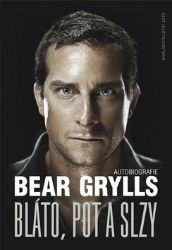 Bláto, pot a slzy - Bear Grylls - Biografie a autobiografie Bláto, pot a slzy