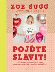 Pojďte slavit! - Průvodce dokonalé hostitelky aneb Jak udělat i ze všedního dne svátek - Zoe Sugg - Odborná a technická literatura Pojďte slavit!