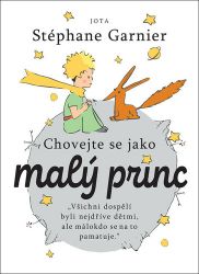 Chovejte se jako Malý princ - Stéphane Garnier - Osobní rozvoj Chovejte se jako Malý princ