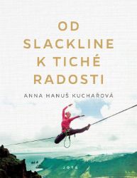 Od slackline k tiché radosti - Anna Hanuš Kuchařová - Biografie a autobiografie Od slackline k tiché radosti