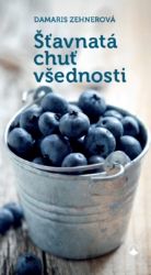 Šťavnatá chuť všednosti - Damaris Zehnerová - Duchovní teorie Šťavnatá chuť všednosti