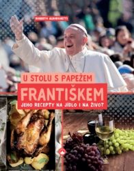 U stolu s papežem Františkem - Jeho recepty na jídlo i na život - Roberto Alborghetti - Biografie a autobiografie U stolu s papežem Františkem