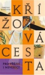 Křížová cesta pro věřící i nevěřící - Timothy Radcliffe - Naučná literatura Křížová cesta pro věřící i nevěřící