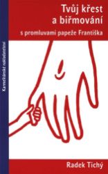 Tvůj křest a biřmování s promluvami papeže Františka - Radek Tichý - Naučná literatura Tvůj křest a biřmování s promluvami papeže Františka