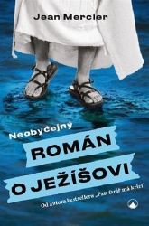 Neobyčejný román o Ježíšovi - Jean Mercier - Esoterika a duchovno Neobyčejný román o Ježíšovi