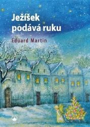 Ježíšek podává ruku - Eduard Martin,Martin Petiška - Populárně naučná literatura pro děti Ježíšek podává ruku