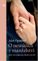 O nesnázích v manželství - Jak je včas rozpoznat a hledat cestu dál - Aleš Opatrný - Sexualita partnerů O nesnázích v manželství - Jak je včas rozpoznat a hledat cestu dál