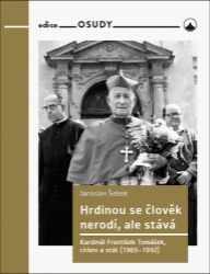 Hrdinou se člověk nerodí, ale stává - Kardinál František Tomášek, církev a stát (1965-1992 - Jaroslav Šebek - Esoterika a duchovno Hrdinou se člověk nerodí, ale stává - Kardinál František Tomášek, církev a stát (1965-1992