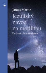 Jezuitský návod na modlitbu - Pro domácí duchovní obnovu - James Martin - Křesťanství Jezuitský návod na modlitbu - Pro domácí duchovní obnovu