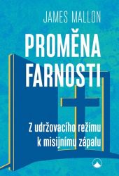 Proměna farnosti - Z udržovacího režimu k misijnímu zápalu - James Mallon - Esoterika a duchovno Proměna farnosti - Z udržovacího režimu k misijnímu zápalu