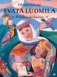 Svatá Ludmila - Příběh české kněžny - Oldřich Selucký - Beletrie pro děti a mládež Svatá Ludmila - Příběh české kněžny