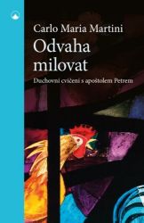 Odvaha milovat - Duchovní cvičení s apoštolem Petrem - Carlo Maria Martini - Křesťanství Odvaha milovat - Duchovní cvičení s apoštolem Petrem