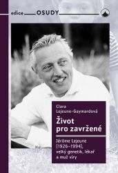 Život pro zavržené - Jerome Lejeune (1926-1994), velký genetik, lékař a muž víry - Clara Gaymard - Biografie a autobiografie Život pro zavržené - Jerome Lejeune (1926-1994), velký genetik, lékař a muž víry