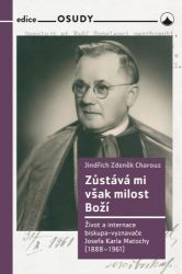 Zůstává mi však milost Boží - Život a internace biskupa-vyznavače Josefa Karla Matochy (18 Zůstává mi však milost Boží - Život a internace biskupa-vyznavače Josefa Karla Matochy (18