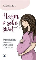 Nosím v sobě život - Mateřská láska a duchovní život během těhotenství Nosím v sobě život - Mateřská láska a duchovní život během těhotenství