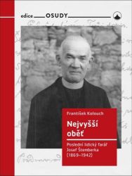 Nejvyšší oběť - Poslední lidický farář Josef Štemberka (1869-1942) Nejvyšší oběť - Poslední lidický farář Josef Štemberka (1869-1942)