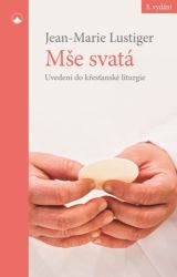 Mše svatá - Uvedení do křesťanské liturgie - Jean-Marie Lustiger - Duchovní teorie Mše svatá - Uvedení do křesťanské liturgie