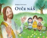 Otče náš - Modlitba, kterou nám daroval Ježíš - Bruno Ferrero - Náboženství a filosofie pro děti Otče náš - Modlitba, kterou nám daroval Ježíš