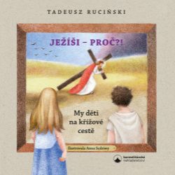 Ježíši - proč?! My děti na křížové cestě Ježíši - proč?! My děti na křížové cestě