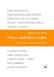 O lásce, manželství a rodině - 30 inspirací, rozjímání a modliteb - papež František - Křesťanství O lásce, manželství a rodině - 30 inspirací, rozjímání a modliteb